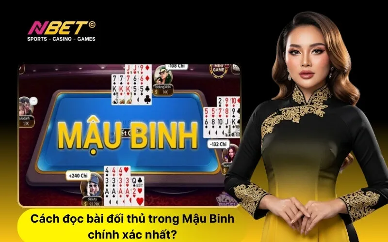 Cách đọc bài đối thủ trong Mậu Binh chính xác nhất