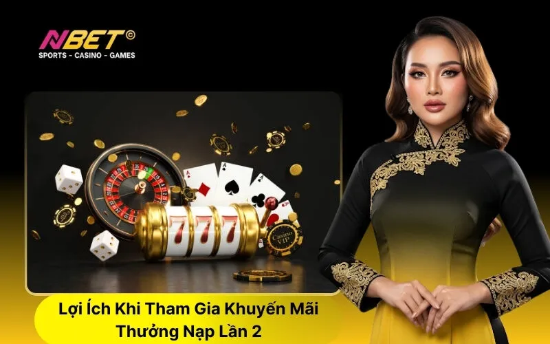 Lợi Ích Khi Tham Gia Khuyến Mãi Thưởng Nạp Lần 2