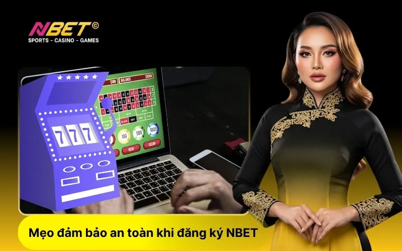 Mẹo đảm bảo an toàn khi đăng ký NBET