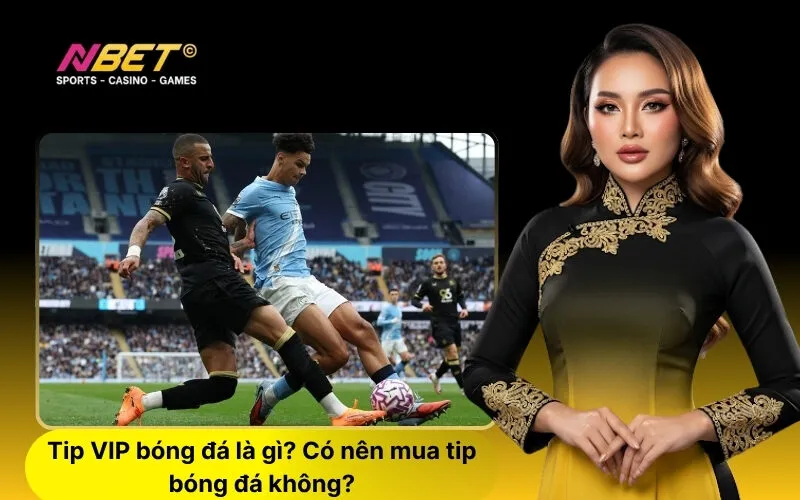 Tip VIP bóng đá là gì Có nên mua tip bóng đá không